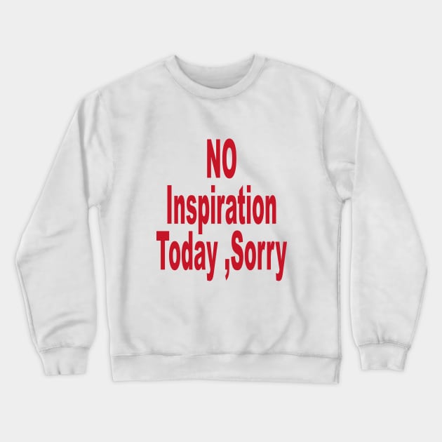 No Inspiration Today Sorry Crewneck Sweatshirt by l designs